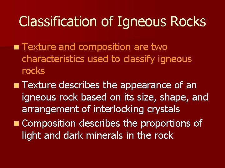 Classification of Igneous Rocks n Texture and composition are two characteristics used to classify Classification of Igneous Rocks n Texture and composition are two characteristics used to classify
