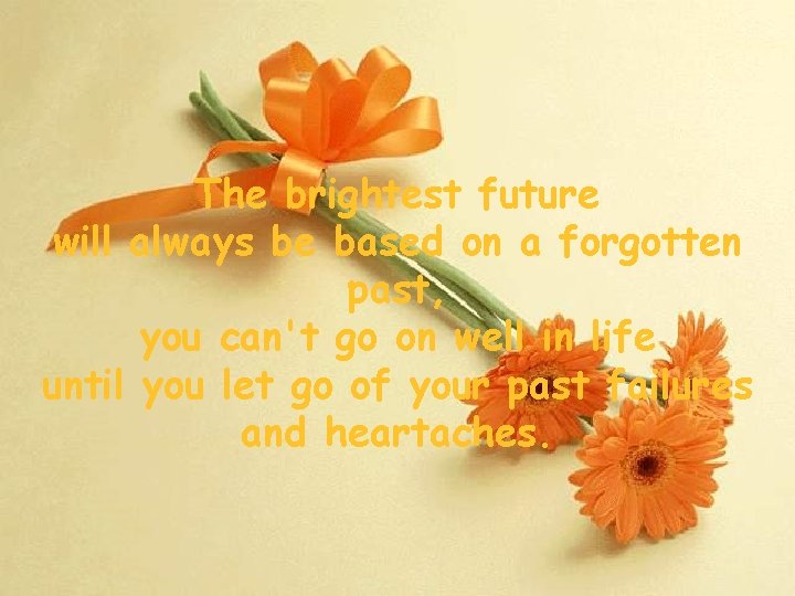The brightest future will always be based on a forgotten past, you can't go