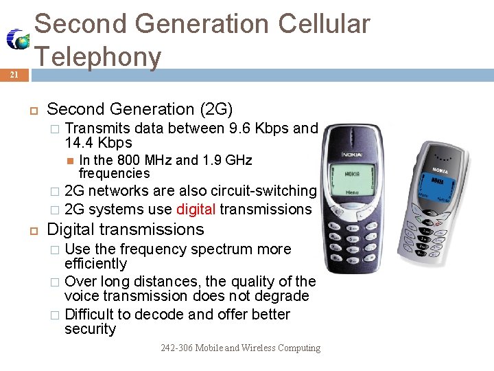 21 Second Generation Cellular Telephony Second Generation (2 G) � Transmits data between 9.