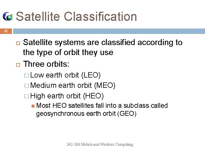 Satellite Classification 42 Satellite systems are classified according to the type of orbit they