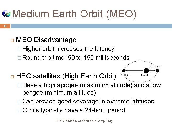 Medium Earth Orbit (MEO) 48 MEO Disadvantage � Higher orbit increases the latency �