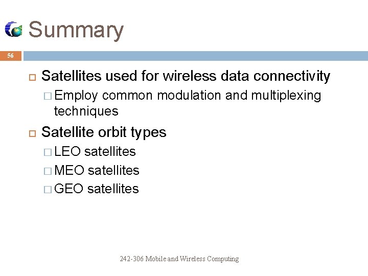 Summary 56 Satellites used for wireless data connectivity � Employ common modulation and multiplexing