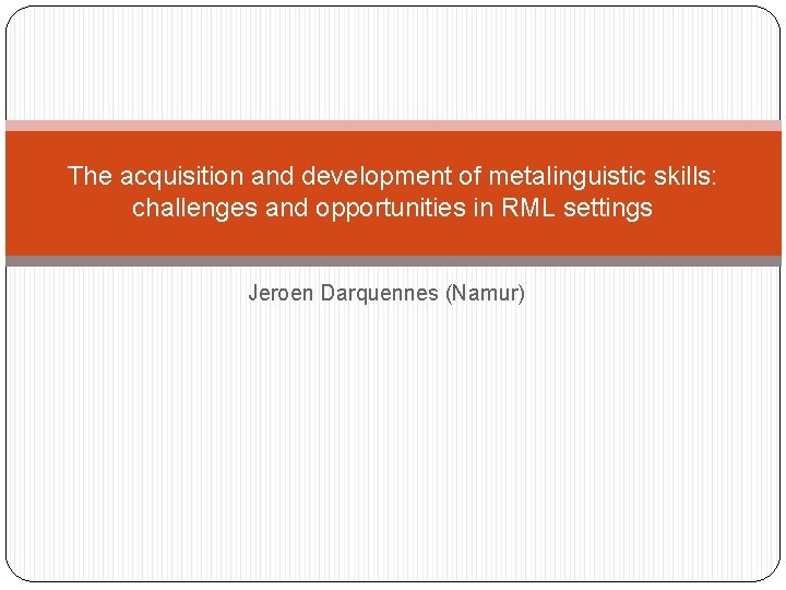 The acquisition and development of metalinguistic skills: challenges and opportunities in RML settings Jeroen