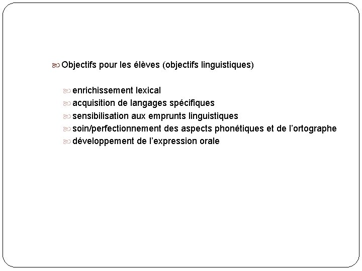  Objectifs pour les élèves (objectifs linguistiques) enrichissement lexical acquisition de langages spécifiques sensibilisation