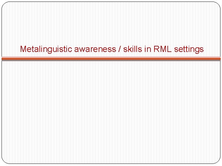 Metalinguistic awareness / skills in RML settings 