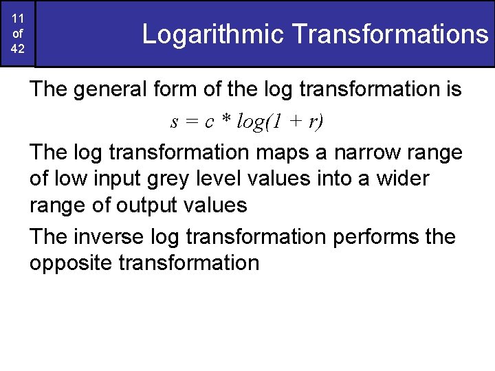 11 of 42 Logarithmic Transformations The general form of the log transformation is s