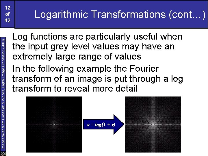 Images taken from Gonzalez & Woods, Digital Image Processing (2002) 12 of 42 Logarithmic