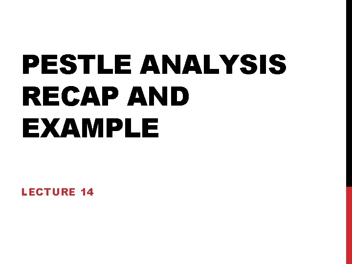 PESTLE ANALYSIS RECAP AND EXAMPLE LECTURE 14 