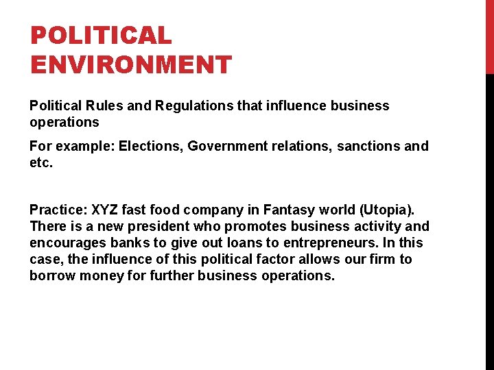 POLITICAL ENVIRONMENT Political Rules and Regulations that influence business operations For example: Elections, Government