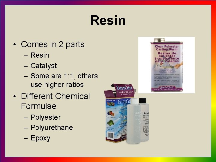 Resin • Comes in 2 parts – Resin – Catalyst – Some are 1: