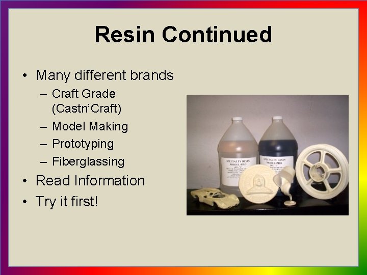 Resin Continued • Many different brands – Craft Grade (Castn’Craft) – Model Making –