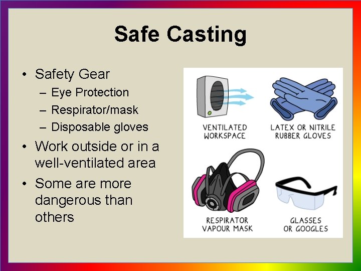 Safe Casting • Safety Gear – Eye Protection – Respirator/mask – Disposable gloves •