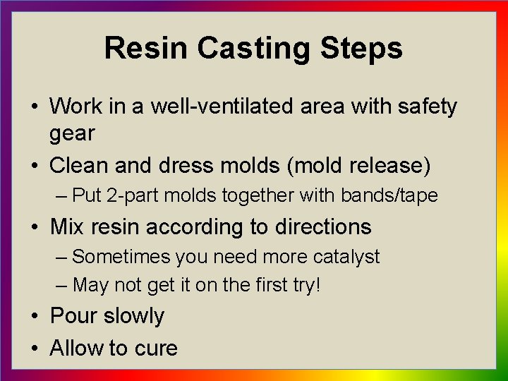 Resin Casting Steps • Work in a well-ventilated area with safety gear • Clean