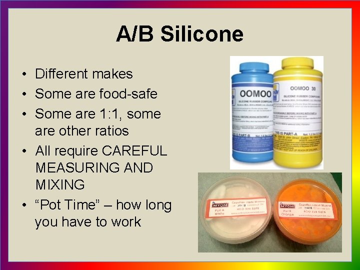 A/B Silicone • Different makes • Some are food-safe • Some are 1: 1,