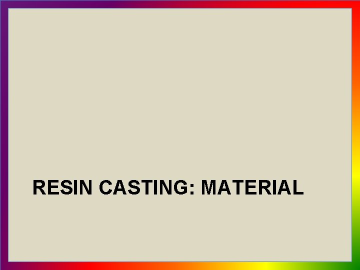 RESIN CASTING: MATERIAL 