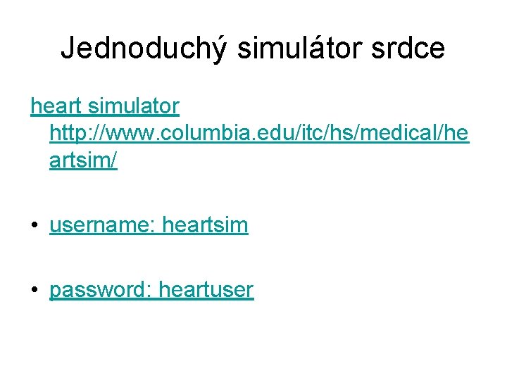 Jednoduchý simulátor srdce heart simulator http: //www. columbia. edu/itc/hs/medical/he artsim/ • username: heartsim •