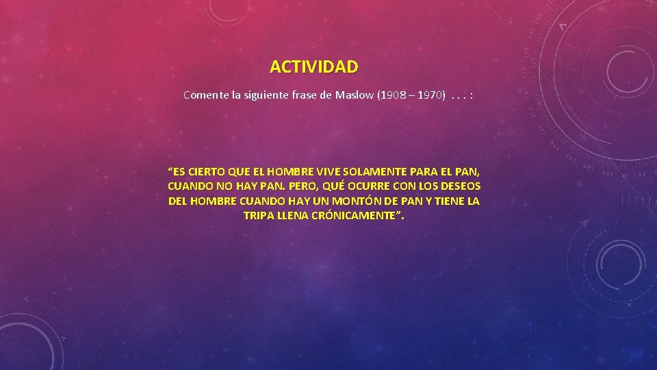 ACTIVIDAD Comente la siguiente frase de Maslow (1908 – 1970). . . : “ES