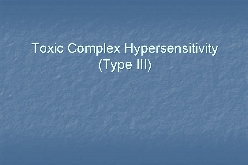 Toxic Complex Hypersensitivity (Type III) 