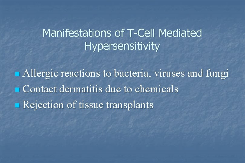 Manifestations of T-Cell Mediated Hypersensitivity Allergic reactions to bacteria, viruses and fungi n Contact
