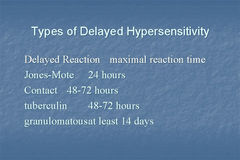 Types of Delayed Hypersensitivity Delayed Reaction maximal reaction time Jones-Mote 24 hours Contact 48