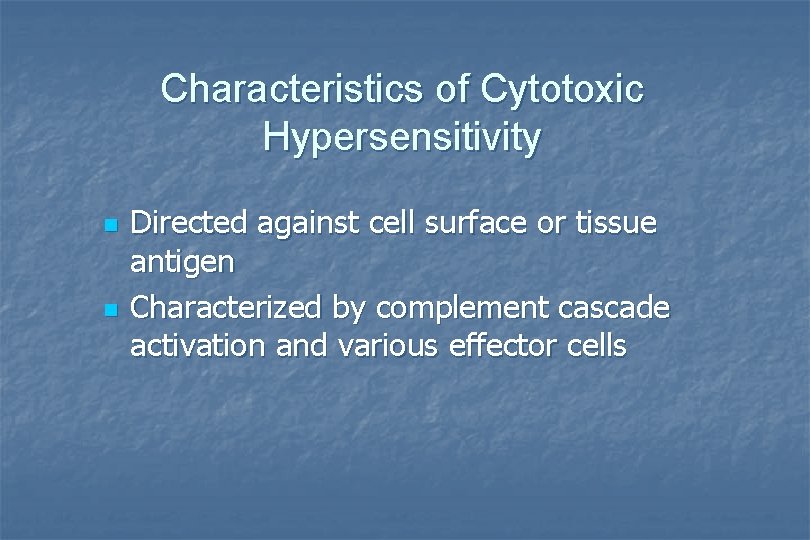 Characteristics of Cytotoxic Hypersensitivity n n Directed against cell surface or tissue antigen Characterized