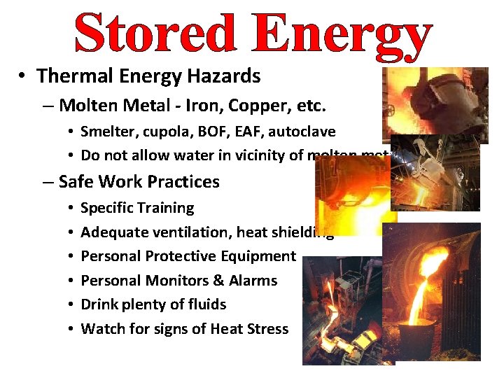  • Thermal Energy Hazards – Molten Metal - Iron, Copper, etc. • Smelter,