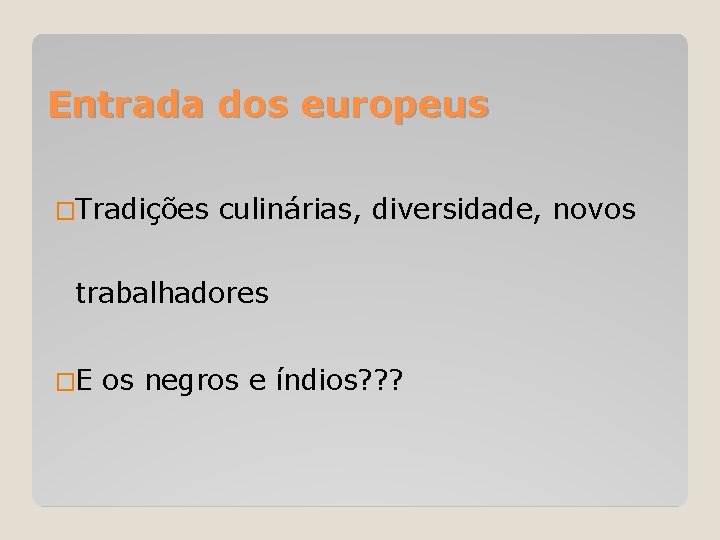 Entrada dos europeus �Tradições culinárias, diversidade, novos trabalhadores �E os negros e índios? ?