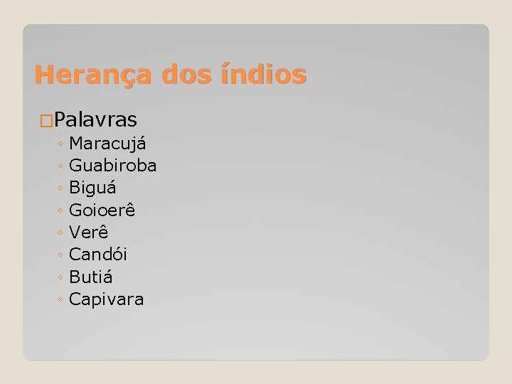 Herança dos índios �Palavras ◦ Maracujá ◦ Guabiroba ◦ Biguá ◦ Goioerê ◦ Verê