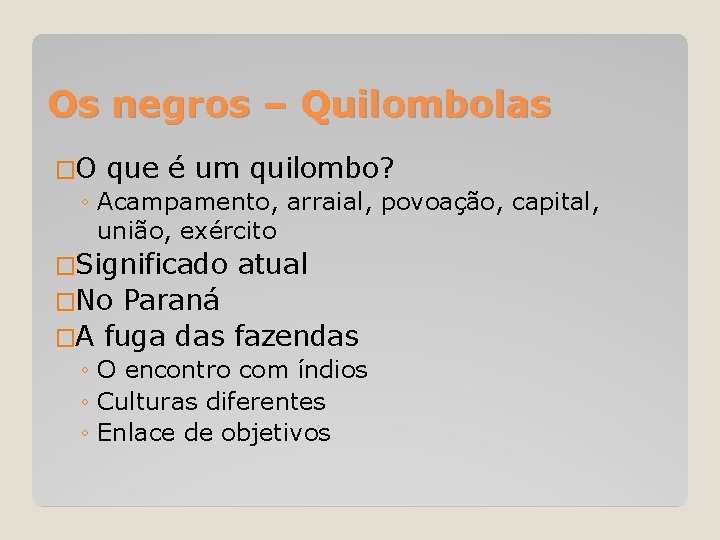 Os negros – Quilombolas �O que é um quilombo? ◦ Acampamento, arraial, povoação, capital,