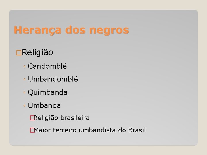 Herança dos negros �Religião ◦ Candomblé ◦ Umbandomblé ◦ Quimbanda ◦ Umbanda �Religião brasileira