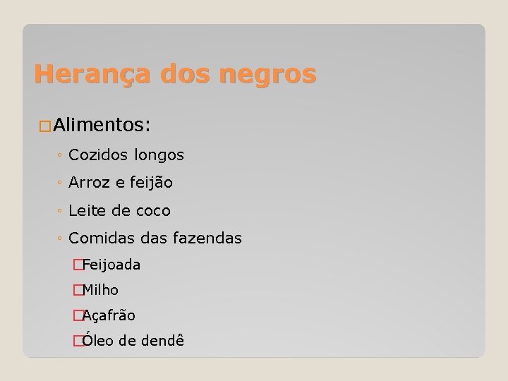 Herança dos negros �Alimentos: ◦ Cozidos longos ◦ Arroz e feijão ◦ Leite de