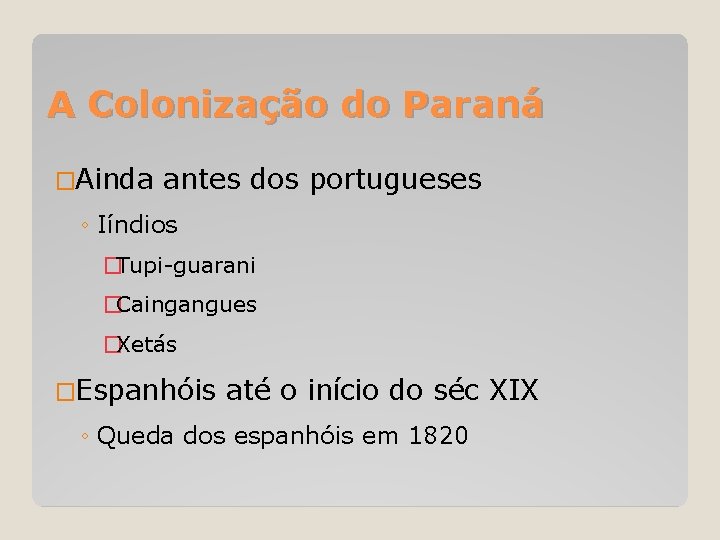 A Colonização do Paraná �Ainda antes dos portugueses ◦ Iíndios �Tupi-guarani �Caingangues �Xetás �Espanhóis