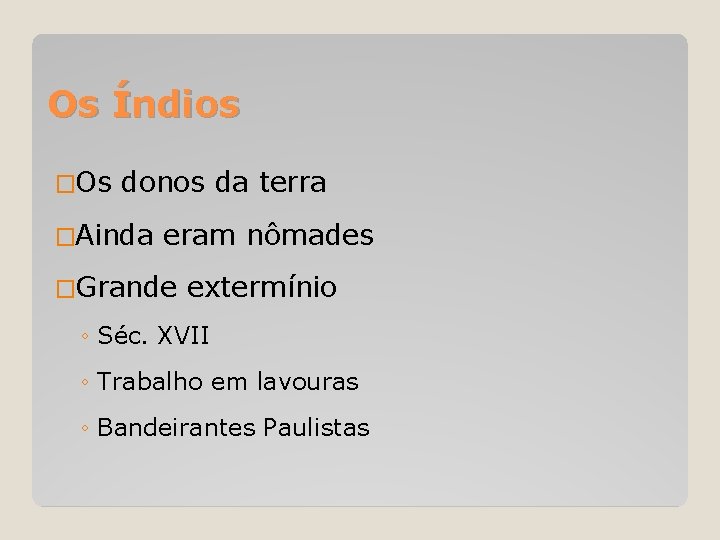 Os Índios �Os donos da terra �Ainda eram nômades �Grande extermínio ◦ Séc. XVII