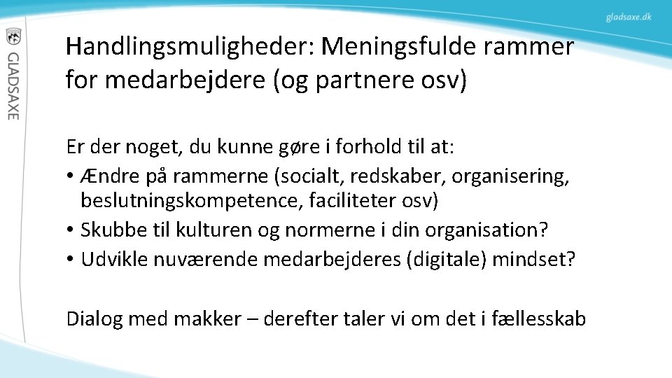 Handlingsmuligheder: Meningsfulde rammer for medarbejdere (og partnere osv) Er der noget, du kunne gøre Handlingsmuligheder: Meningsfulde rammer for medarbejdere (og partnere osv) Er der noget, du kunne gøre