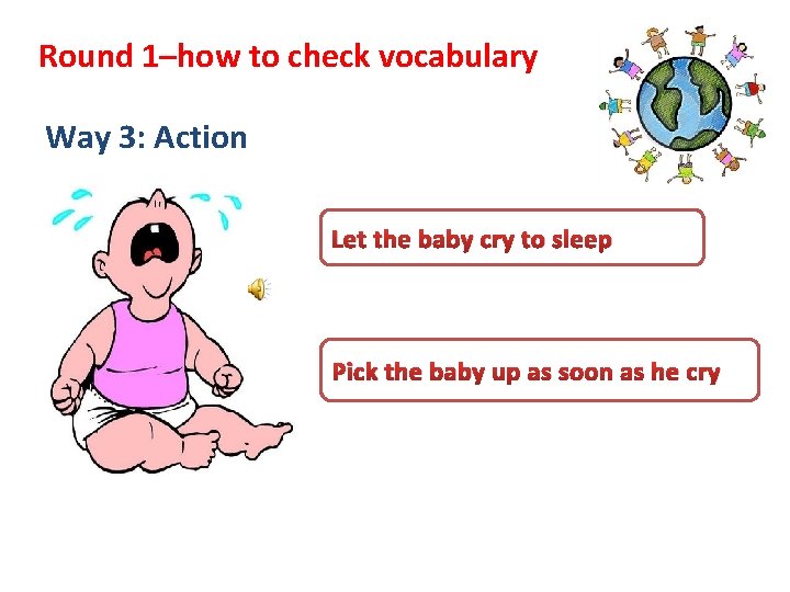 Round 1–how to check vocabulary Way 3: Action Let the baby cry to sleep Round 1–how to check vocabulary Way 3: Action Let the baby cry to sleep