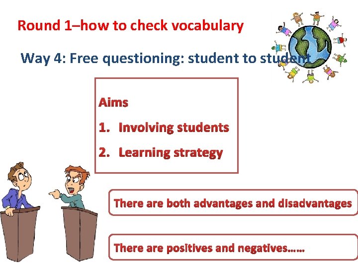 Round 1–how to check vocabulary Way 4: Free questioning: student to student Aims 1. Round 1–how to check vocabulary Way 4: Free questioning: student to student Aims 1.