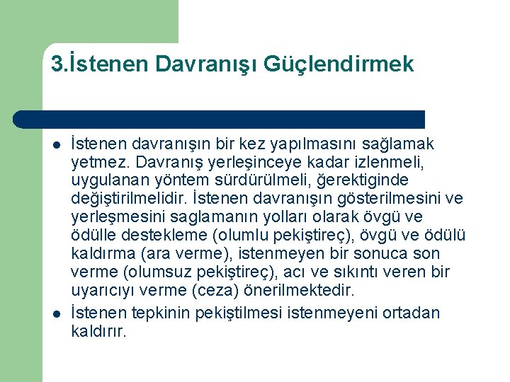 3. İstenen Davranışı Güçlendirmek l l İstenen davranışın bir kez yapılmasını sağlamak yetmez. Davranış