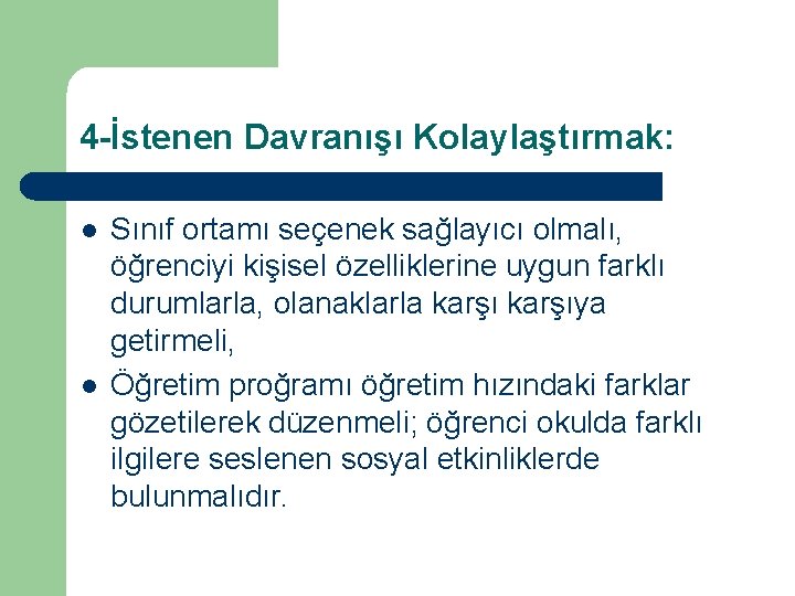 4 -İstenen Davranışı Kolaylaştırmak: l l Sınıf ortamı seçenek sağlayıcı olmalı, öğrenciyi kişisel özelliklerine