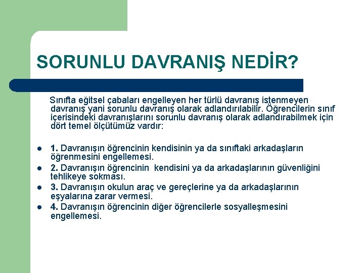 SORUNLU DAVRANIŞ NEDİR? Sınıfta eğitsel çabaları engelleyen her türlü davranış istenmeyen davranış yani sorunlu