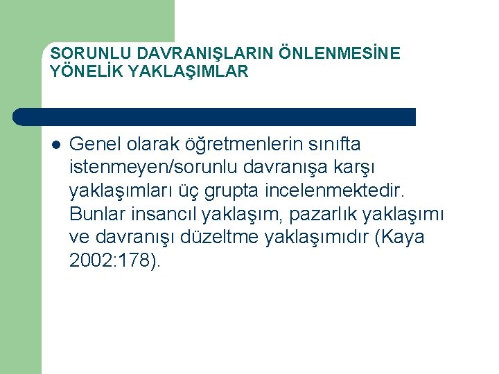 SORUNLU DAVRANIŞLARIN ÖNLENMESİNE YÖNELİK YAKLAŞIMLAR l Genel olarak öğretmenlerin sınıfta istenmeyen/sorunlu davranışa karşı yaklaşımları