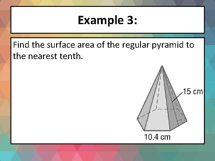 Example 3: Find the surface area of the regular pyramid to the nearest tenth.