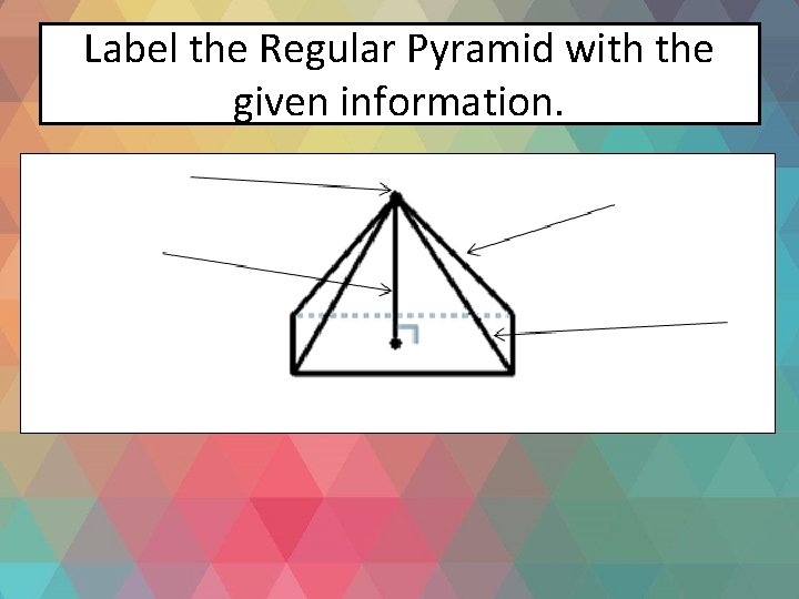  Label the Regular Pyramid with the given information. 