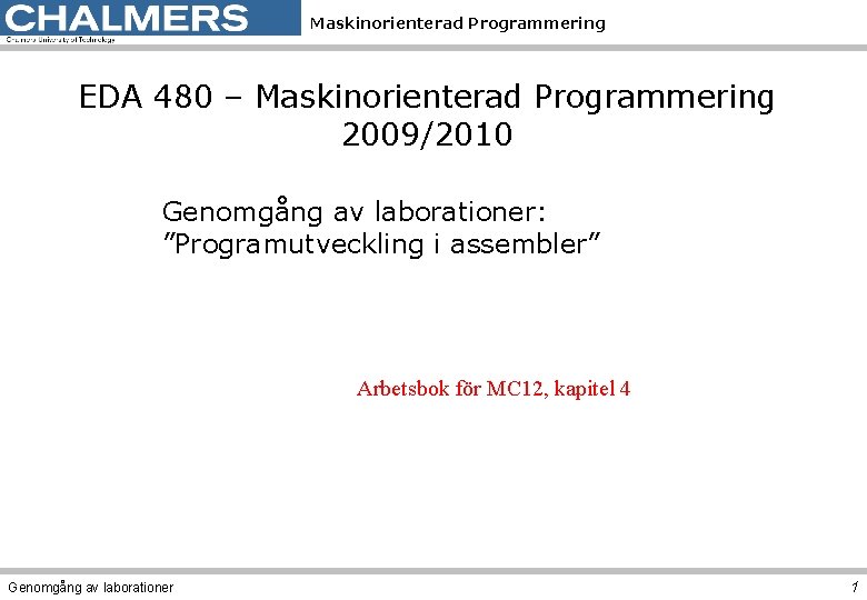 Maskinorienterad Programmering EDA 480 – Maskinorienterad Programmering 2009/2010 Genomgång av laborationer: ”Programutveckling i assembler”