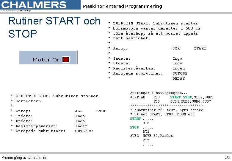 Maskinorienterad Programmering Rutiner START och STOP * SUBRUTIN STOP. Subrutinen stannar * borrmotorn. *