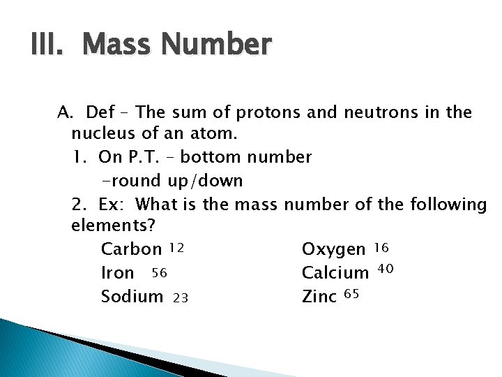 III. Mass Number A. Def – The sum of protons and neutrons in the