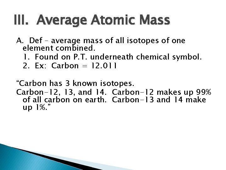 III. Average Atomic Mass A. Def – average mass of all isotopes of one