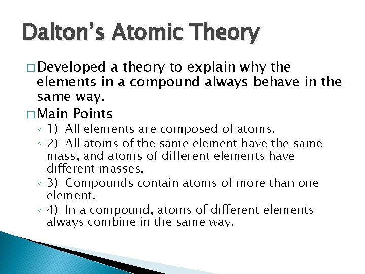Dalton’s Atomic Theory � Developed a theory to explain why the elements in a