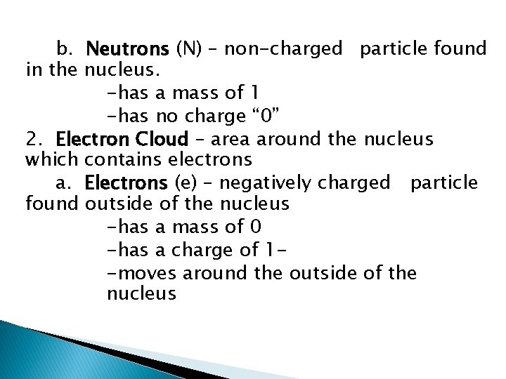 b. Neutrons (N) – non-charged particle found in the nucleus. -has a mass of