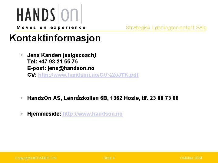 Strategisk Løsningsorientert Salg Moves on experience Kontaktinformasjon w Jens Kanden (salgscoach) Tel: +47 98