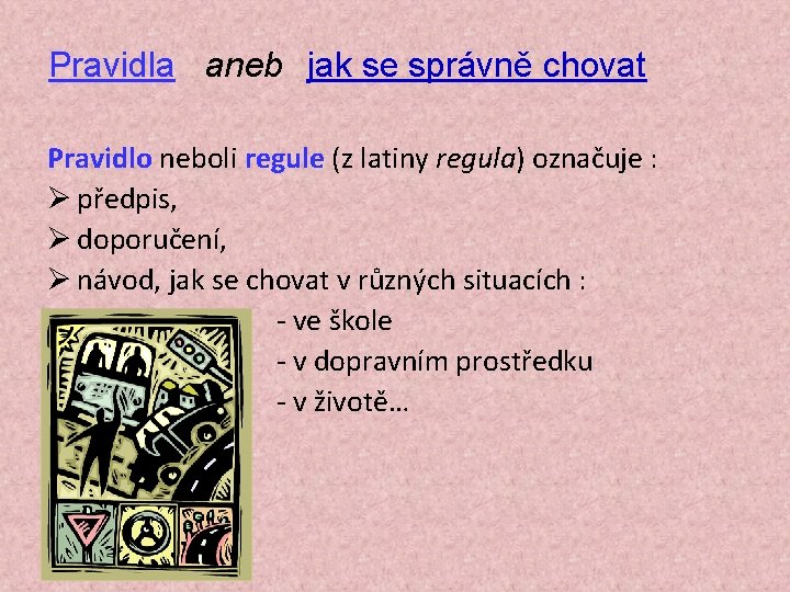 Pravidla aneb jak se správně chovat Pravidlo neboli regule (z latiny regula) označuje : Pravidla aneb jak se správně chovat Pravidlo neboli regule (z latiny regula) označuje :